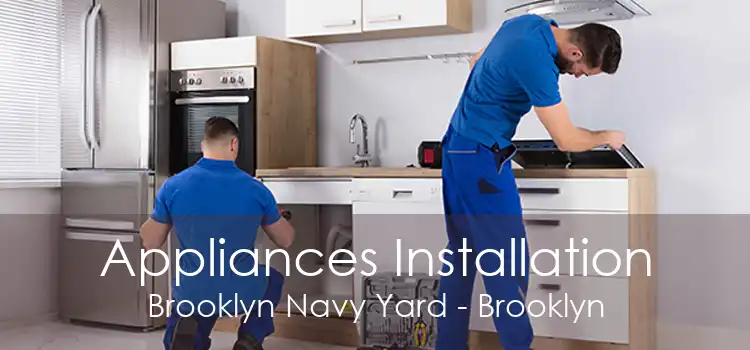 Appliances Installation Brooklyn Navy Yard - Brooklyn