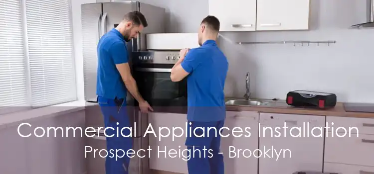 Commercial Appliances Installation Prospect Heights - Brooklyn