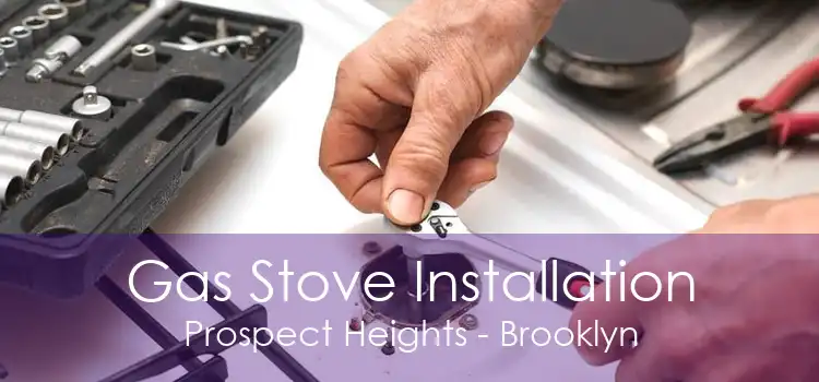 Gas Stove Installation Prospect Heights - Brooklyn