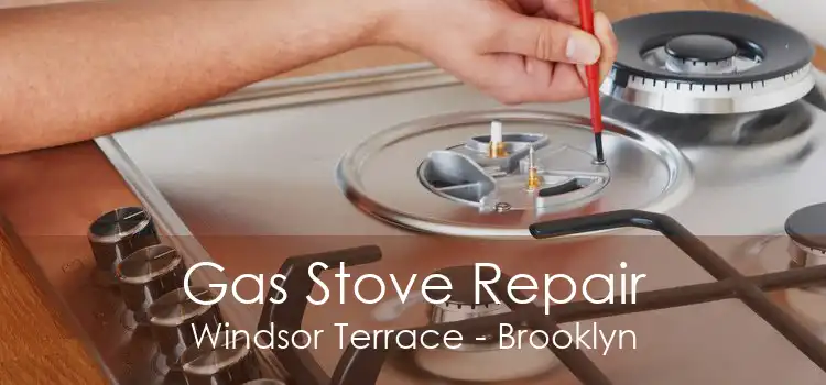 Gas Stove Repair Windsor Terrace - Brooklyn