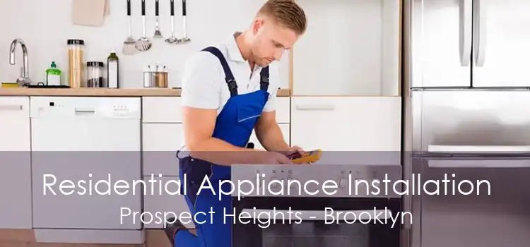 Residential Appliance Installation Prospect Heights - Brooklyn