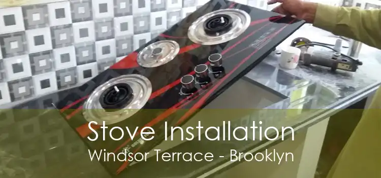 Stove Installation Windsor Terrace - Brooklyn